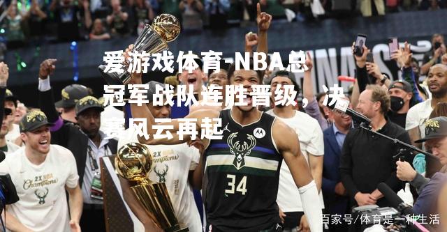 NBA总冠军战队连胜晋级，决赛风云再起