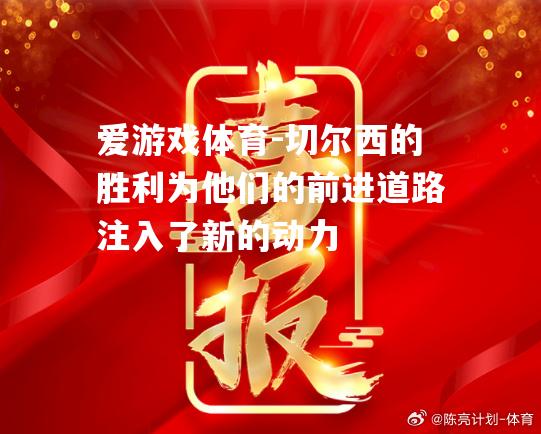 爱游戏体育-切尔西的胜利为他们的前进道路注入了新的动力