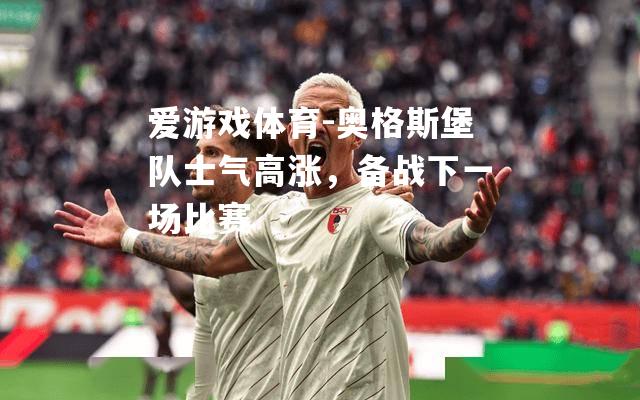 奥格斯堡队士气高涨，备战下一场比赛